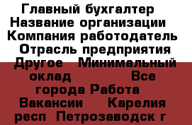 Главный бухгалтер › Название организации ­ Компания-работодатель › Отрасль предприятия ­ Другое › Минимальный оклад ­ 20 000 - Все города Работа » Вакансии   . Карелия респ.,Петрозаводск г.